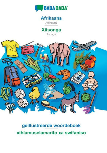 Babadada, Afrikaans - Xitsonga, Geillustreerde Woordeboek - Xihlamuselamarito Xa Swifaniso: Afrikaans - Tsonga, Visual Dictionary (Afrikaans Edition)