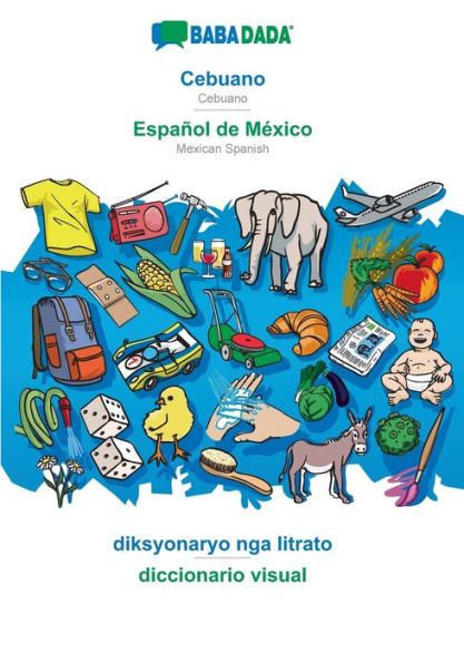 Babadada, Cebuano - Español De México, Diksyonaryo Nga Litrato - Diccionario Visual: Cebuano - Mexican Spanish, Visual Dictionary (Cebuano Edition)