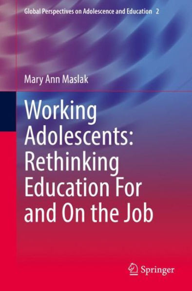 Working Adolescents: Rethinking Education For And On The Job (Global Perspectives On Adolescence And Education, 2)