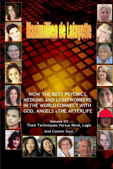 Volume 3. How The Best Psychics, Mediums And Lightworkers In The World Connect With God, Angels And The Afterlife