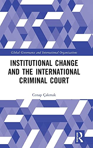 Institutional Change And The International Criminal Court (Global Governance And International Organizations)