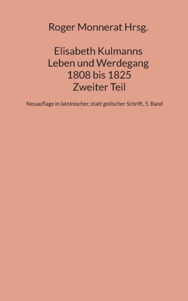 Elisabeth Kulmanns Leben Und Werdegang 1808 Bis 1825, Zweiter Teil: Neuauflage In Lateinischer, Statt Gotischer Schrift, 5. Band (German Edition)