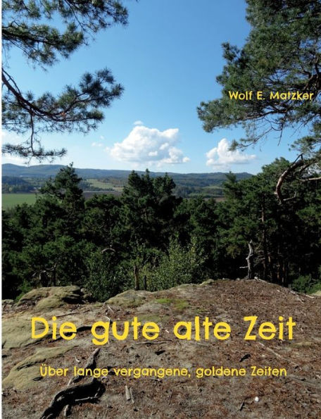 Die Gute Alte Zeit: Über Lange Vergangene, Goldene Zeiten (German Edition)