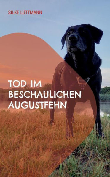 Tod Im Beschaulichen Augustfehn: Labrador Siley Ermittelt (German Edition)