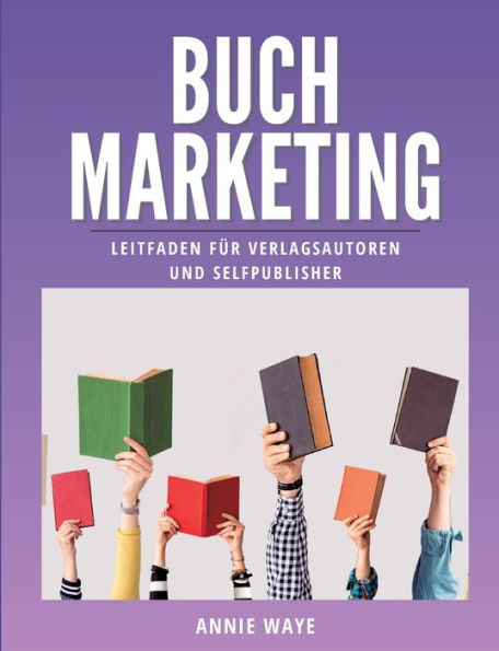 Buchmarketing: Leitfaden Für Verlagsautoren Und Selfpublisher (German Edition)