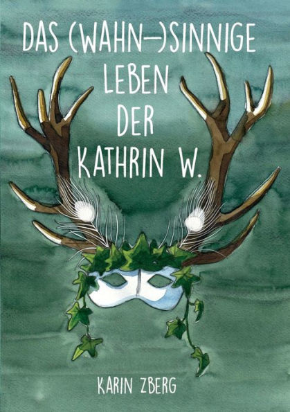 Das Wahnsinnige Leben Der Kathrin W. (German Edition)