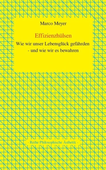 Effizienzhülsen: Wie Wir Unser Lebensglück Gefährden - Und Wie Wir Es Bewahren (German Edition)