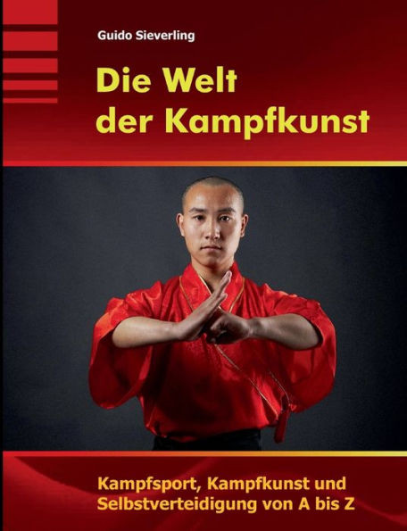 Die Welt Der Kampfkunst: Kampfsport, Kampfkunst Und Selbstverteidigung Von A Bis Z (German Edition)