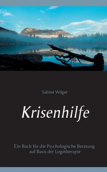 Krisenhilfe: Ein Buch Für Die Psychologische Beratung Auf Basis Der Logotherapie (German Edition)