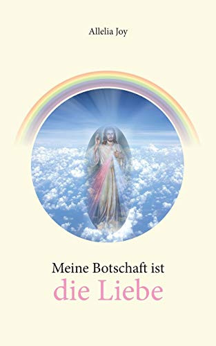 Meine Botschaft Ist Die Liebe (German Edition)