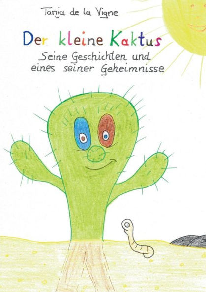 Der Kleine Kaktus: Der Kleine Kaktus - Seine Geschichten Und Eines Seiner Geheimnisse (German Edition)