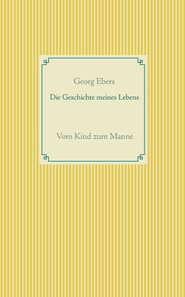 Die Geschichte Meines Lebens: Vom Kind Zum Manne (German Edition)