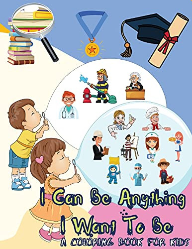 I Can Be Anything I Want To Be - A Coloring Book For Kids: Inspirational Careers Coloring Book For Kids Ages 4-8 (Large Size)