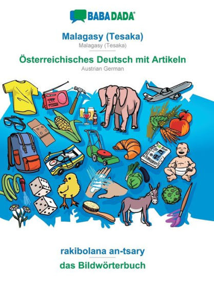Babadada, Malagasy (Tesaka) - Österreichisches Deutsch Mit Artikeln, Rakibolana An-Tsary - Das Bildwörterbuch: Malagasy (Tesaka) - Austrian German, Visual Dictionary (Malagasy Edition)