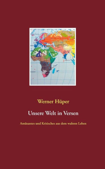 Unsere Welt In Versen: Amüsantes Und Kritisches Aus Dem Wahren Leben (German Edition)