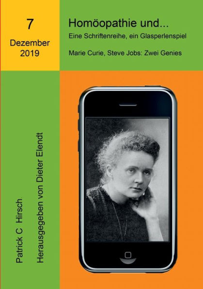 Homöopathie Und... Eine Schriftenreihe, Ein Glasperlenspiel: Siebente Ausgabe: Marie Curie Und Steve Jobs: Zwei Genies (German Edition)