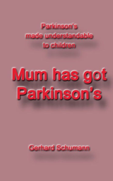 Mum Has Got Parkinson´S: Parkinson´S Made Understandable To Children