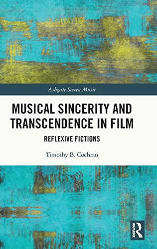 Musical Sincerity And Transcendence In Film: Reflexive Fictions (Ashgate Screen Music Series)