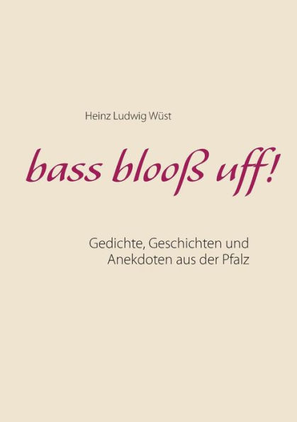 Bass Blooß Uff!: Gedichte, Geschichten Und Anekdoten Aus Der Pfalz (German Edition)