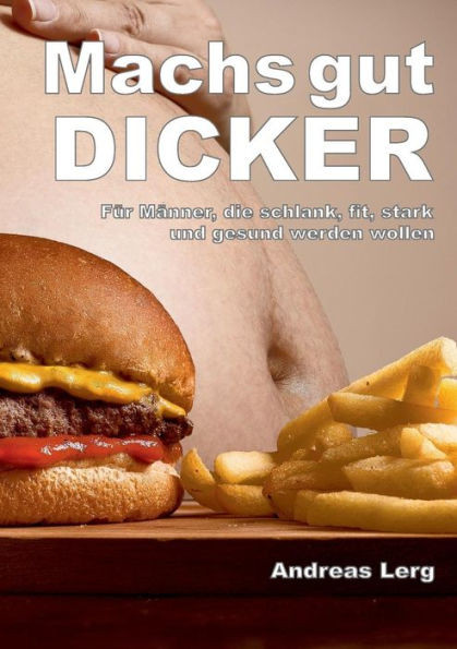 Machs Gut Dicker - Für Männer, Die Schlank, Fit, Stark Und Gesund Werden Wollen (German Edition)