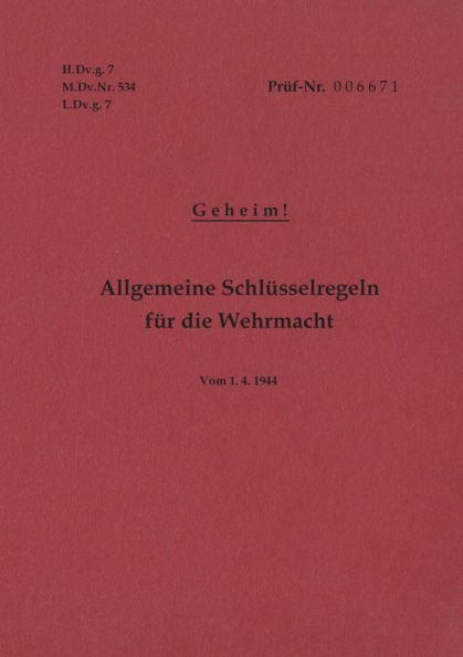 H.Dv.G. 7, M.Dv.Nr. 534, L.Dv.G. 7 Allgemeine Schlüsselregeln Für Die Wehrmacht - Geheim - Vom 1.4.1944: Neuauflage 2019 (German Edition)