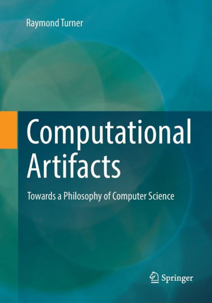 Computational Artifacts: Towards A Philosophy Of Computer Science (Theory And Applications Of Computability)