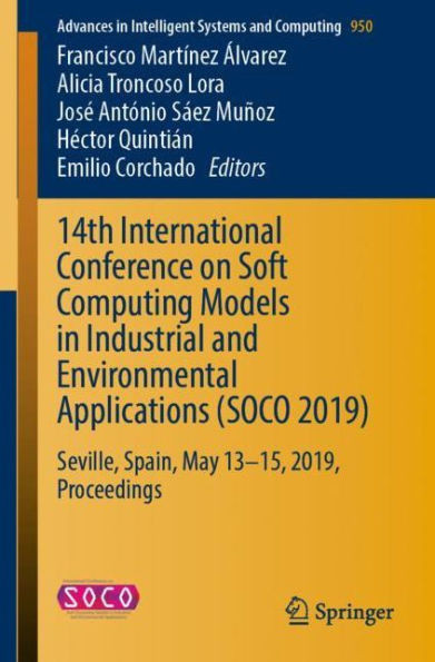 14Th International Conference On Soft Computing Models In Industrial And Environmental Applications (Soco 2019): Seville, Spain, May 13?15, 2019, ... In Intelligent Systems And Computing, 950)