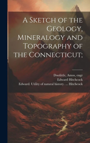 A Sketch Of The Geology, Mineralogy And Topography Of The Connecticut;