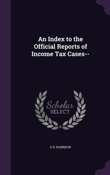 An Index To The Official Reports Of Income Tax Cases--