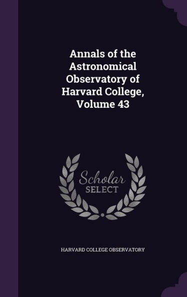 Annals Of The Astronomical Observatory Of Harvard College, Volume 43
