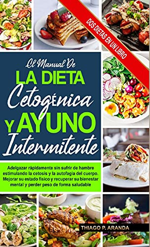 El Manual De La Dieta Cetogénica Y El Ayuno Intermitente: Subtitle Mejorar Su Estado Físico Y Recuperar Su Bienestar Mental Y Perder Peso De Forma ... Y La Autofagia Del Cuerpo. (Spanish Edition)