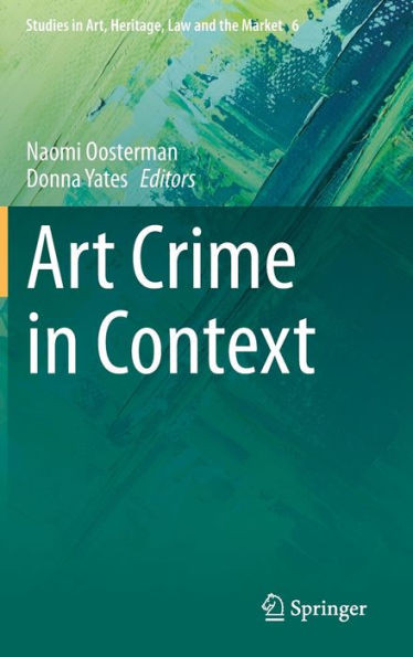 Art Crime In Context (Studies In Art, Heritage, Law And The Market, 6)