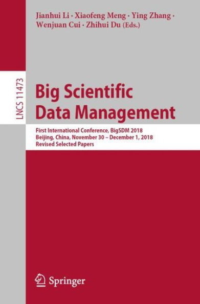 Big Scientific Data Management: First International Conference, Bigsdm 2018, Beijing, China, November 30 ? December 1, 2018, Revised Selected Papers ... Applications, Incl. Internet/Web, And Hci)
