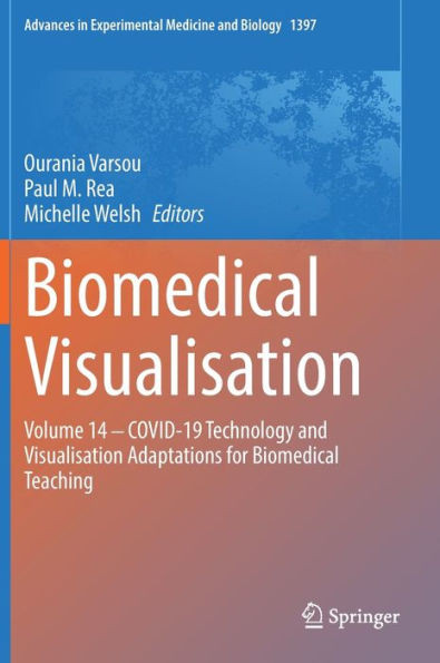 Biomedical Visualisation: Volume 14 ? Covid-19 Technology And Visualisation Adaptations For Biomedical Teaching (Advances In Experimental Medicine And Biology, 1397)