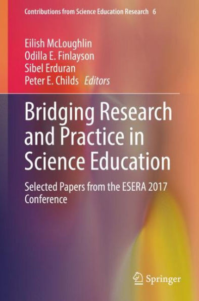 Bridging Research And Practice In Science Education: Selected Papers From The Esera 2017 Conference (Contributions From Science Education Research, 6)