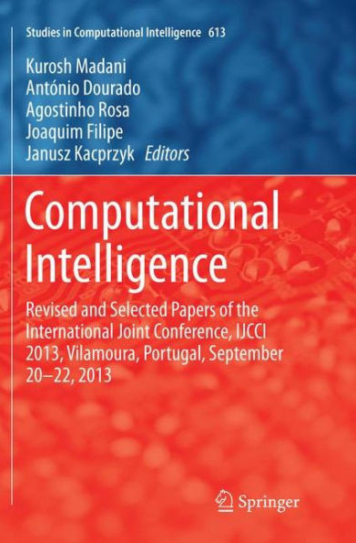 Computational Intelligence: Revised And Selected Papers Of The International Joint Conference, Ijcci 2013, Vilamoura, Portugal, September 20-22, 2013 (Studies In Computational Intelligence, 613)