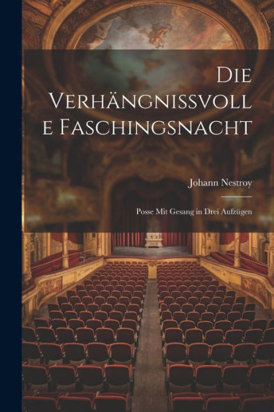Die Verhängnissvolle Faschingsnacht: Posse Mit Gesang In Drei Aufzügen (German Edition)