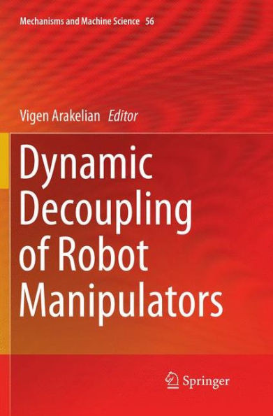 Dynamic Decoupling Of Robot Manipulators (Mechanisms And Machine Science, 56)