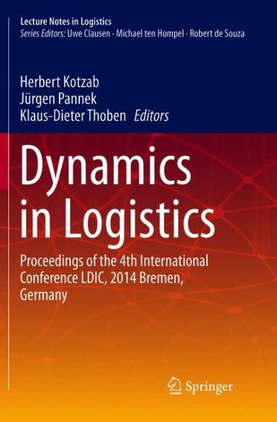 Dynamics In Logistics: Proceedings Of The 4Th International Conference Ldic, 2014 Bremen, Germany (Lecture Notes In Logistics)