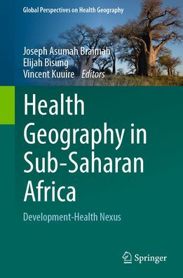 Health Geography In Sub-Saharan Africa: Development-Health Nexus (Global Perspectives On Health Geography)