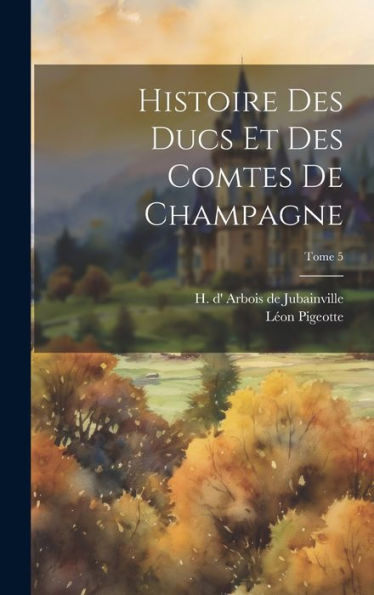 Histoire Des Ducs Et Des Comtes De Champagne; Tome 5 (French Edition)