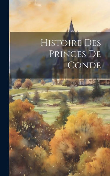 Histoire Des Princes De Conde (French Edition)