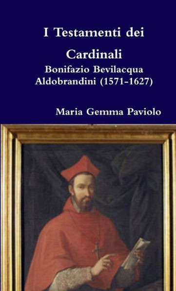 I Testamenti Dei Cardinali: Bonifazio Bevilacqua Aldobrandini (1571-1627) (Italian Edition)