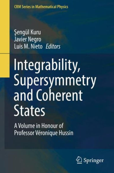 Integrability, Supersymmetry And Coherent States: A Volume In Honour Of Professor Véronique Hussin (Crm Series In Mathematical Physics)