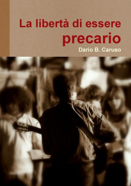 La Libertà Di Essere Precario (Italian Edition)