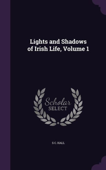 Lights And Shadows Of Irish Life, Volume 1