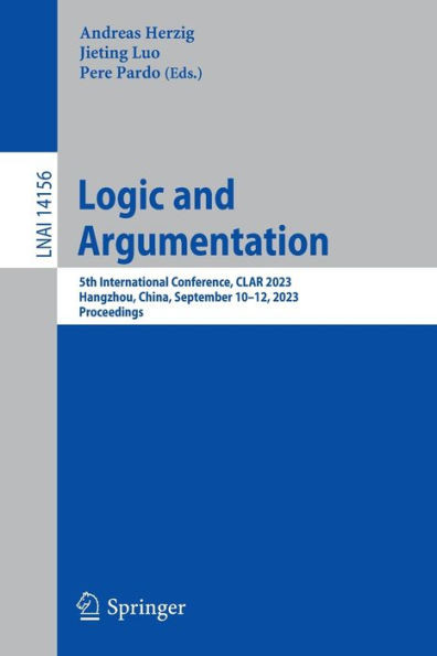 Logic And Argumentation: 5Th International Conference, Clar 2023, Hangzhou, China, September 10-12, 2023, Proceedings (Lecture Notes In Computer Science, 14156)