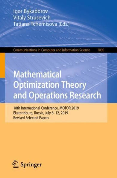 Mathematical Optimization Theory And Operations Research: 18Th International Conference, Motor 2019, Ekaterinburg, Russia, July 8 - 12, 2019, Revised ... In Computer And Information Science, 1090)