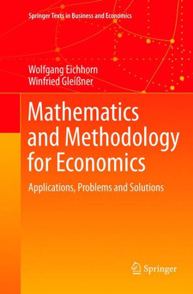 Mathematics And Methodology For Economics: Applications, Problems And Solutions (Springer Texts In Business And Economics)