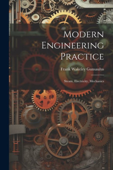 Modern Engineering Practice: Steam, Electricity, Mechanics